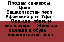 Продам сникерсы › Цена ­ 600 - Башкортостан респ., Уфимский р-н, Уфа г. Одежда, обувь и аксессуары » Женская одежда и обувь   . Башкортостан респ.